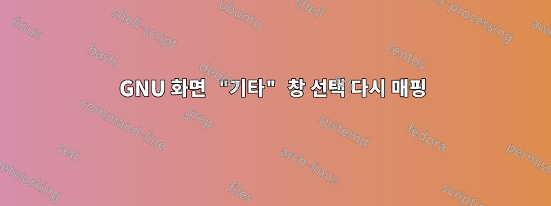 GNU 화면 "기타" 창 선택 다시 매핑