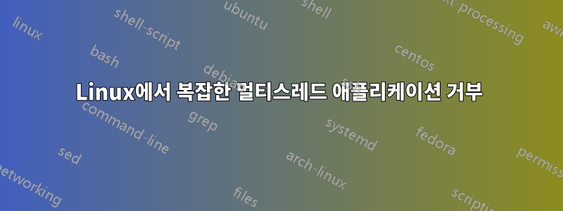 Linux에서 복잡한 멀티스레드 애플리케이션 거부