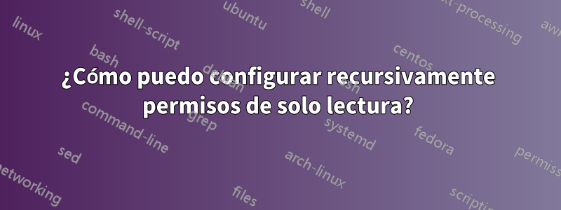 ¿Cómo puedo configurar recursivamente permisos de solo lectura?