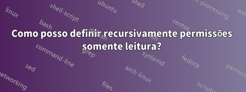 Como posso definir recursivamente permissões somente leitura?