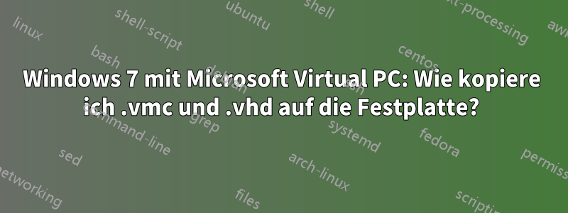 Windows 7 mit Microsoft Virtual PC: Wie kopiere ich .vmc und .vhd auf die Festplatte?