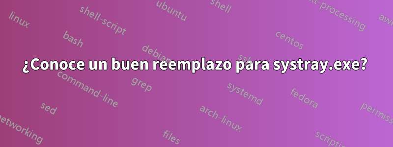 ¿Conoce un buen reemplazo para systray.exe?