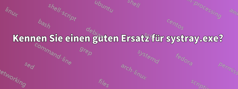 Kennen Sie einen guten Ersatz für systray.exe?