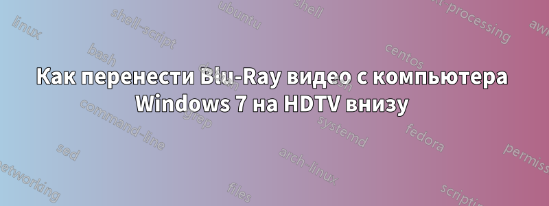 Как перенести Blu-Ray видео с компьютера Windows 7 на HDTV внизу