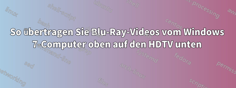 So übertragen Sie Blu-Ray-Videos vom Windows 7-Computer oben auf den HDTV unten