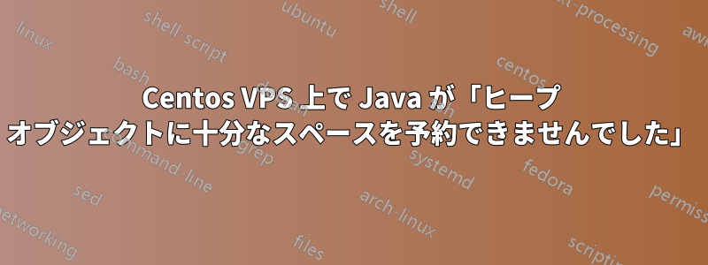 Centos VPS 上で Java が「ヒープ オブジェクトに十分なスペースを予約できませんでした」