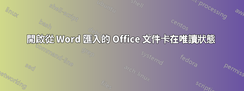 開啟從 Word 匯入的 Office 文件卡在唯讀狀態