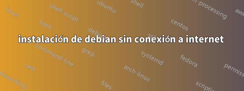 instalación de debian sin conexión a internet