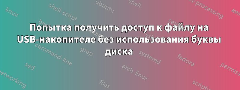 Попытка получить доступ к файлу на USB-накопителе без использования буквы диска