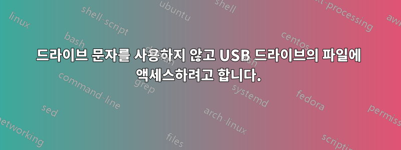 드라이브 문자를 사용하지 않고 USB 드라이브의 파일에 액세스하려고 합니다.