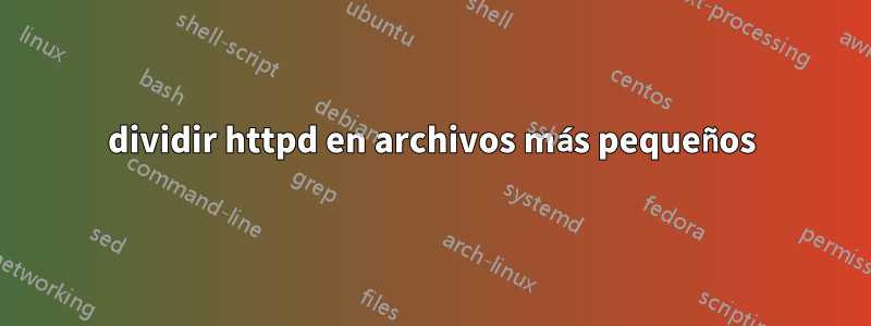 dividir httpd en archivos más pequeños