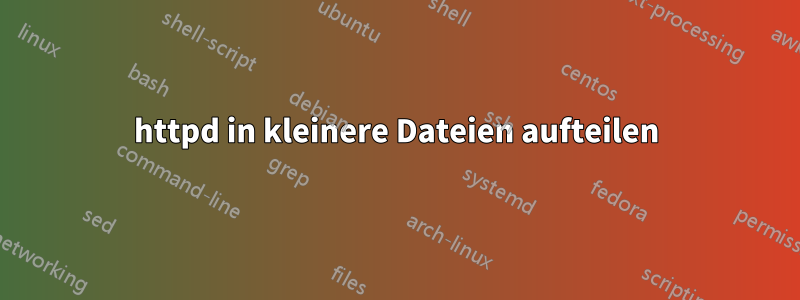 httpd in kleinere Dateien aufteilen