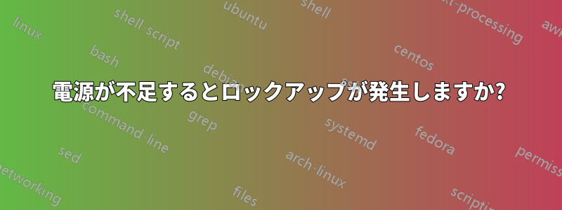 電源が不足するとロックアップが発生しますか?