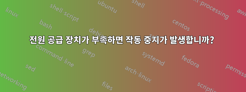 전원 공급 장치가 부족하면 작동 중지가 발생합니까?