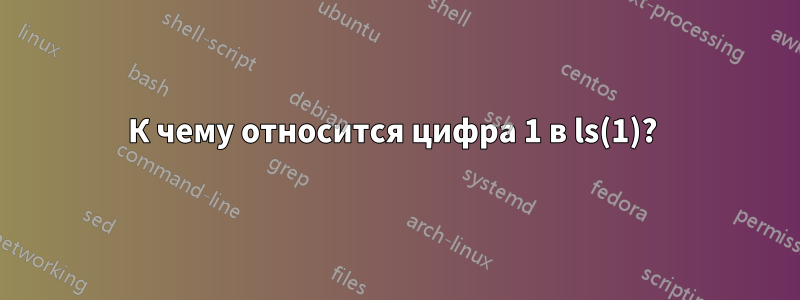 К чему относится цифра 1 в ls(1)? 