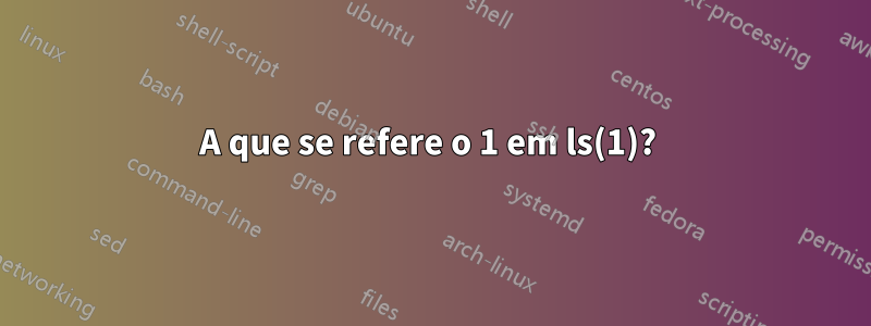 A que se refere o 1 em ls(1)? 