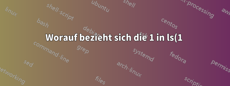 Worauf bezieht sich die 1 in ls(1)?