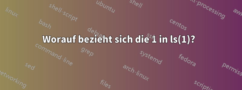 Worauf bezieht sich die 1 in ls(1)? 