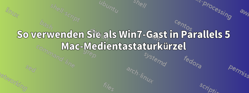 So verwenden Sie als Win7-Gast in Parallels 5 Mac-Medientastaturkürzel