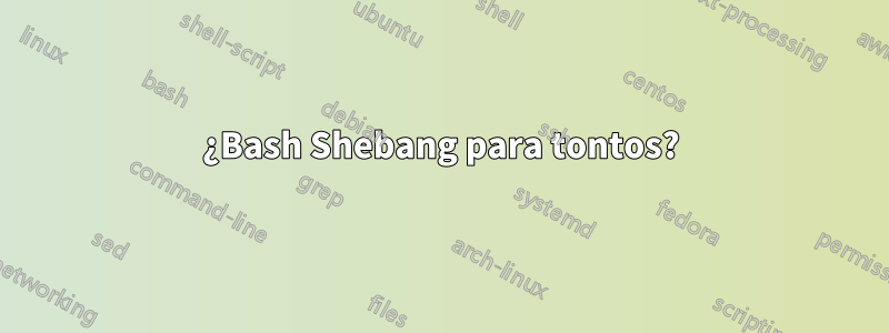 ¿Bash Shebang para tontos?