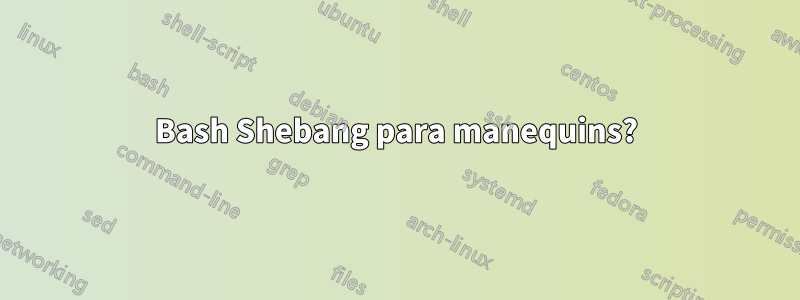 Bash Shebang para manequins?