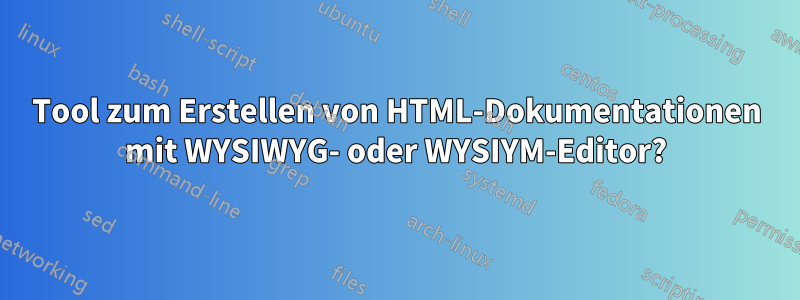 Tool zum Erstellen von HTML-Dokumentationen mit WYSIWYG- oder WYSIYM-Editor?