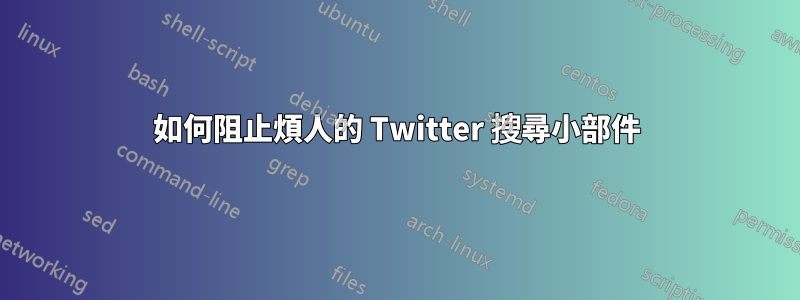 如何阻止煩人的 Twitter 搜尋小部件