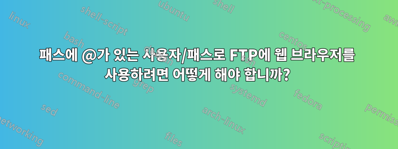 패스에 @가 있는 사용자/패스로 FTP에 웹 브라우저를 사용하려면 어떻게 해야 합니까?