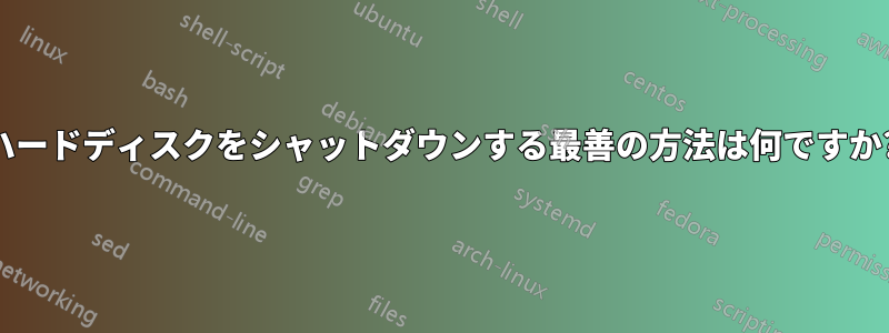 ハードディスクをシャットダウンする最善の方法は何ですか?