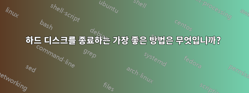 하드 디스크를 종료하는 가장 좋은 방법은 무엇입니까?