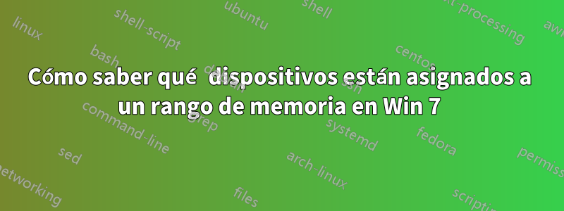 Cómo saber qué dispositivos están asignados a un rango de memoria en Win 7