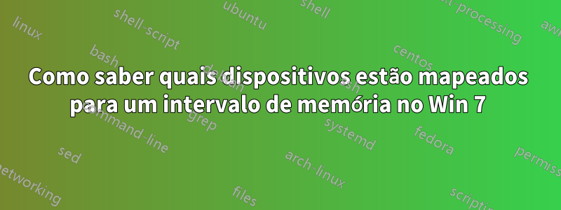 Como saber quais dispositivos estão mapeados para um intervalo de memória no Win 7