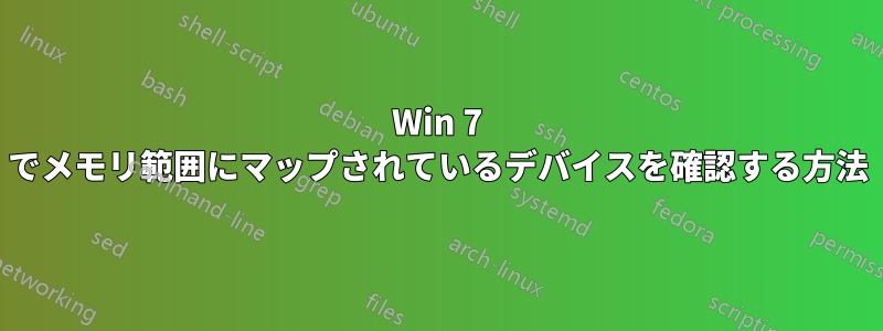 Win 7 でメモリ範囲にマップされているデバイスを確認する方法