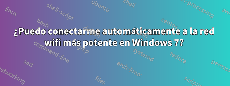 ¿Puedo conectarme automáticamente a la red wifi más potente en Windows 7?