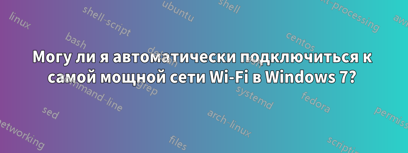 Могу ли я автоматически подключиться к самой мощной сети Wi-Fi в Windows 7?