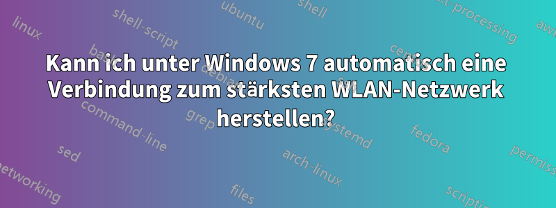 Kann ich unter Windows 7 automatisch eine Verbindung zum stärksten WLAN-Netzwerk herstellen?