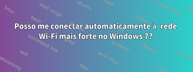 Posso me conectar automaticamente à rede Wi-Fi mais forte no Windows 7?