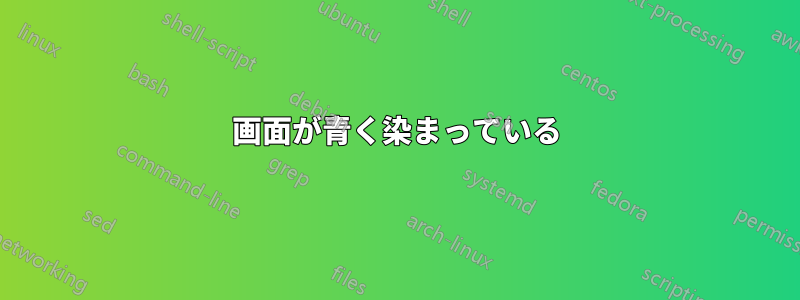 画面が青く染まっている