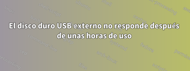 El disco duro USB externo no responde después de unas horas de uso