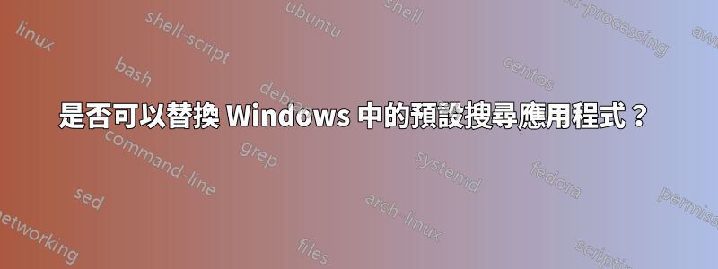 是否可以替換 Windows 中的預設搜尋應用程式？