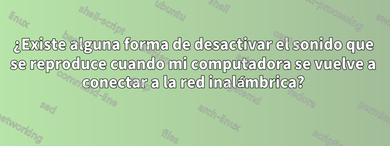 ¿Existe alguna forma de desactivar el sonido que se reproduce cuando mi computadora se vuelve a conectar a la red inalámbrica?