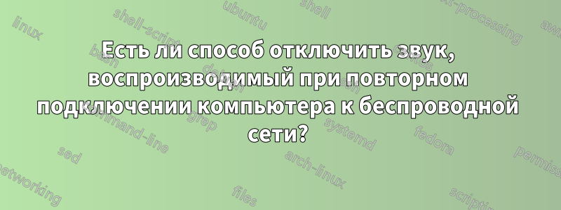 Есть ли способ отключить звук, воспроизводимый при повторном подключении компьютера к беспроводной сети?