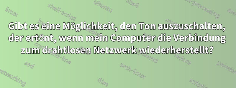 Gibt es eine Möglichkeit, den Ton auszuschalten, der ertönt, wenn mein Computer die Verbindung zum drahtlosen Netzwerk wiederherstellt?