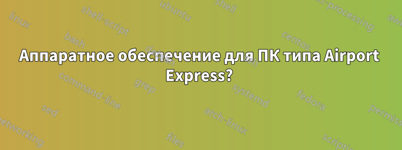 Аппаратное обеспечение для ПК типа Airport Express?