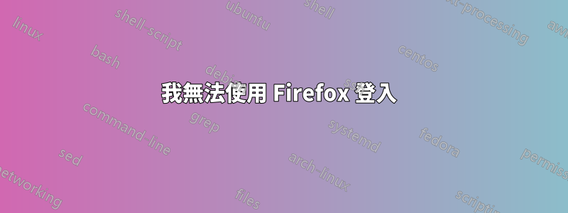 我無法使用 Firefox 登入 