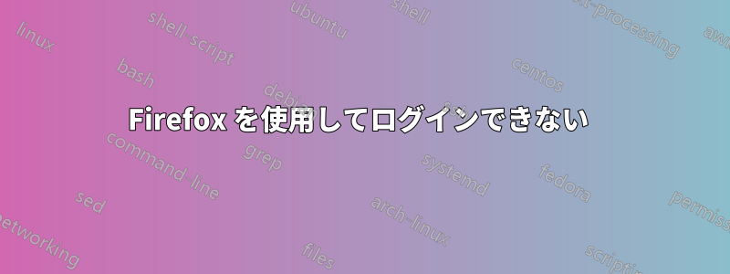 Firefox を使用してログインできない 