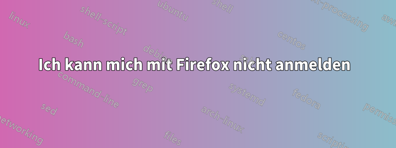 Ich kann mich mit Firefox nicht anmelden 