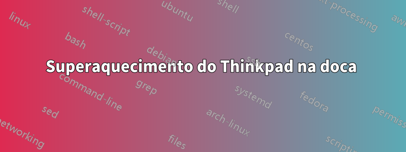 Superaquecimento do Thinkpad na doca