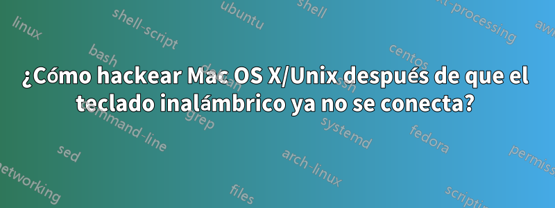 ¿Cómo hackear Mac OS X/Unix después de que el teclado inalámbrico ya no se conecta?