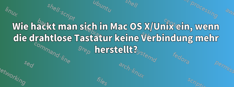 Wie hackt man sich in Mac OS X/Unix ein, wenn die drahtlose Tastatur keine Verbindung mehr herstellt?